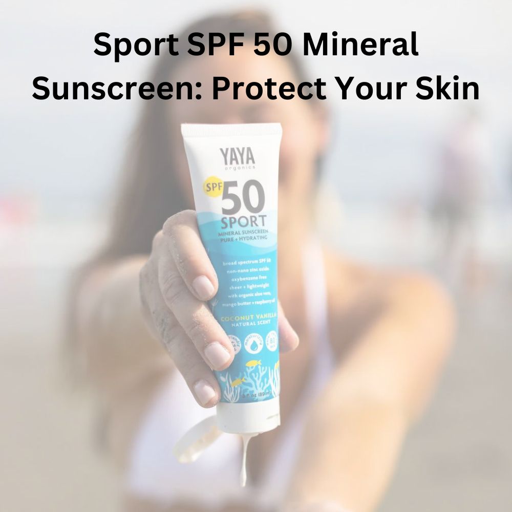 Sport SPF 50 Mineral Sunscreen: Protect Your Skin